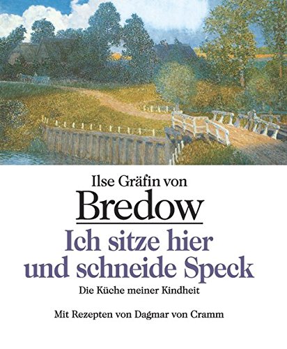 Ich sitze hier und schneide Speck: Die Küche meiner Kindheit. Mit Rezepten von Dagmar von Cramm
