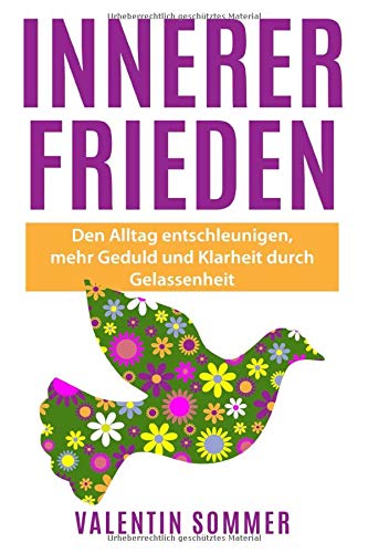 Innerer Frieden: Den Alltag entschleunigen, mehr Geduld und Klarheit durch Gelassenheit