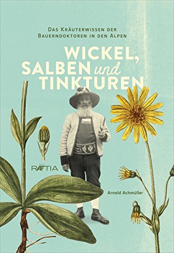 Download Wickel, Salben und Tinkturen: Das Kräuterwissen der Bauerndoktoren in den Alpen. Download Wickel, Salben und Tinkturen: Das Kräuterwissen der Bauerndoktoren in den Alpen.