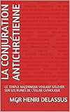 Image de LA CONJURATION ANTICHRÉTIENNE: LE TEMPLE MAÇONNIQUE VOULANT S’ÉLEVER SUR LES RUINES DE L’ÉGLISE CATHOLIQUE