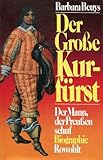 Der Grosse Kurfürst: Der Mann, der Preussen schuf. Biographie by 