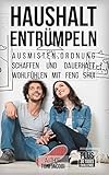 Haushalt Entrümpeln: - Ausmisten, Ordnung schaffen und dauerhaft wohlfühlen mit Feng Shui (Gerümpel frei bleiben, Minimalismus, Haushalt vereinfachen, Organisieren, Aufräumen, Sauberkeit) by Toni Jacobi