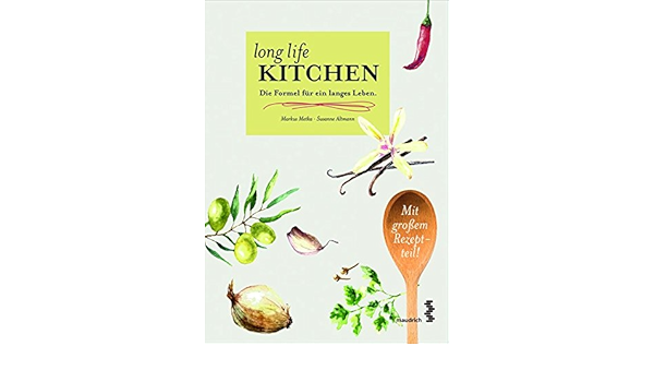 Long Life Kitchen Die Formel Fur Ein Langes Leben Amazon De Markus Metka Susanne Altmann Bucher