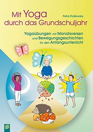 Download Mit Yoga durch das Grundschuljahr: Yogaübungen mit Monatsversen und Bewegungsgeschichten für den Anfangsunterricht