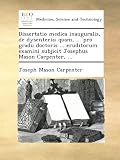 Image de Dissertatio medica inauguralis, de dysenteria; quam, ... pro gradu doctoris ... eruditorum examini subjicit Josephus Mason Carpenter, ...
