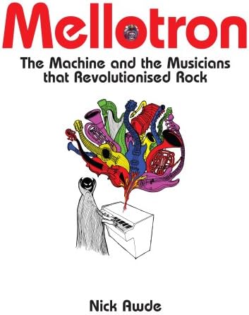 Mellotron: The Machine and the Musicians that Revolutionised Rock