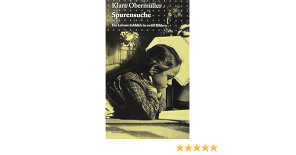 Spurensuche Ein Lebensruckblick In Zwolf Bildern Wie Ich Wurde Was Ich Bin Amazon De Obermuller Klara Bucher