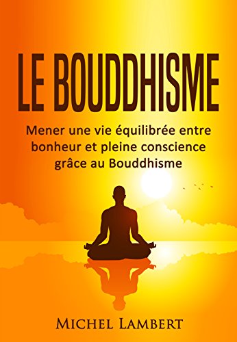 Télécharger Le Bouddhisme: Mener une vie équilibrée entre bonheur et pleine conscience grâce au Bouddhisme Livre PDF Gratuit