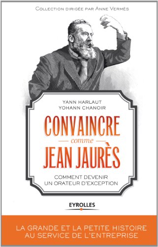 Télécharger Convaincre comme Jean Jaurès: Comment devenir un orateur d'exception. PDF Ebook En Ligne