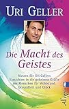 Cover: Die Macht des Geistes: Nutzen Sie Uri Gellers Einsichten in die geheimen Kräfte des Menschen für Wohlstand, Gesundheit und Glück