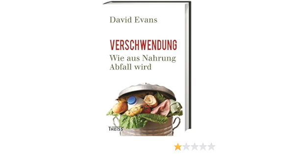 Verschwendung Wie Aus Nahrung Abfall Wird Amazon De David Evans Cornelius Hartz Bucher
