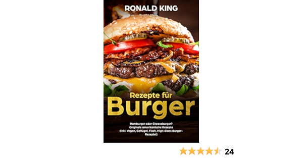 Rezepte Fur Burger Hamburger Oder Cheeseburger Originale Amerikanische Rezepte Inkl Vegan Geflugel Fisch High Class Burger Rezepte Ebook King Ronald Amazon De Kindle Shop