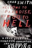 Welcome to Paradise, Now Go to Hell: A True Story of Violence, Corruption, and the Soul of Surfing by 