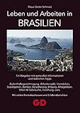 Leben und Arbeiten in Brasilien: Ein Ratgeber mit wertvollen Informationen und nützlichen Tipps Aufenthaltsgenehmigung, Arbeitsmarkt, Immobilien, ... vielen Kontaktadressen und Erlebnisberichten by