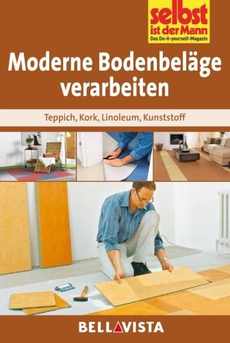 Preisvergleich Produktbild Moderne Bodenbeläge verarbeiten: Teppich . Kork . Linoleum . Kunststoff (Edition Selbst ist der Mann) [Illustrierte Linzenzausgabe] - 2013