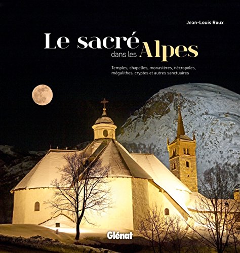 Download Le sacré dans les Alpes: Temples, chapelles, monastères, nécropoles, mégalithes, cryptes et autres sanctuaires Download Le sacré dans les Alpes: Temples, chapelles, monastères, nécropoles, mégalithes, cryptes et autres sanctuaires