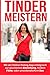 Produktbild Tinder Meistern: Mit der Online Dating App erfolgreich zur glücklichen Beziehung, heißen Flirts, oder unverbindlichem Sex