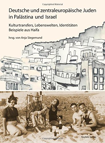 Preisvergleich Produktbild Deutsche und zentraleuropäische Juden in Palästina und Israel: Kulturtransfers, Lebenswelten, Identitäten Beispiele aus Haifa (Jüdische Kulturgeschichte in der Moderne)