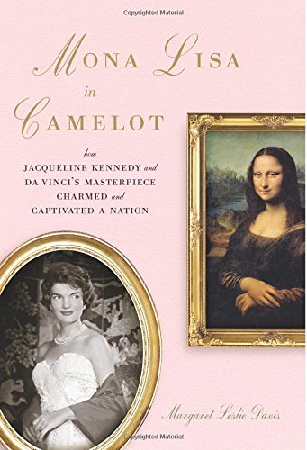 Mona Lisa in Camelot: How Jacqueline Kennedy and Da Vinci's Masterpiece Charmed and Captivated a Nation by Margaret Leslie Davis (2008-11-04)