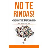 No te rindas!: Frases motivadoras y pensamientos sobre el optimismo, el &eacute;xito, el miedo, la superaci&oacute;n de fracasos, la persis