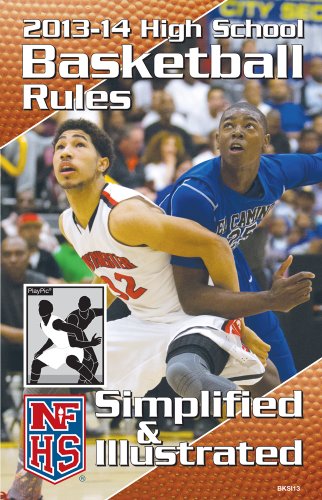 2013-14 NFHS High School Basketball Rules Simplified & Illustrated 2013-14 NFHS High School Basketball Rules Simplified & Illustrated