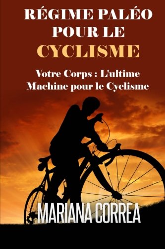 REGIME PALEO Pour le CYCLISME: Votre corps : L'ultime machine pour le Cyclisme gratuit REGIME PALEO Pour le CYCLISME: Votre corps : L'ultime machine pour le Cyclisme gratuit