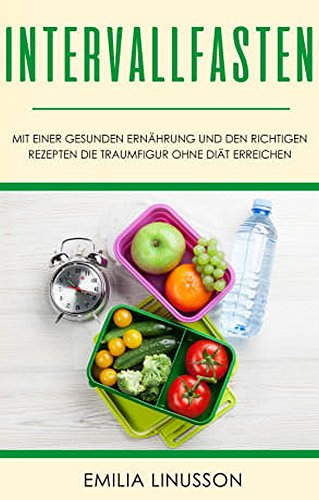 Download Intervallfasten: Mit einer gesunden Ernährung und den richtigen Rezepten die Traumfigur ohne Diät erreichen Download Intervallfasten: Mit einer gesunden Ernährung und den richtigen Rezepten die Traumfigur ohne Diät erreichen
