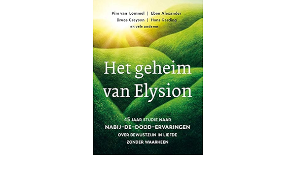 Het Geheim Van Elysion 45 Jaar Studie Naar Nabij De Dood Ervaringen Over Bewustzijn In Liefde Zonder Waarheen Amazon De Van Lommel Pim Alexander Eben Greyson Bruce Gerding Hans Visser Ineke De Theije Odette Vander
