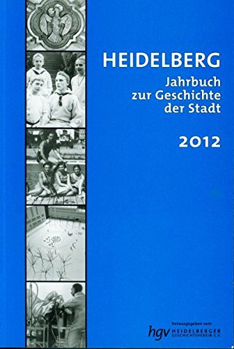 Heidelberg. Jahrbuch zur Geschichte der Stadt: Lieferbare Bände: 2/3/4/5/6/7/9/10/11/12/13/14/15/16/17/18/19/20/21 / Band 16 / 2012