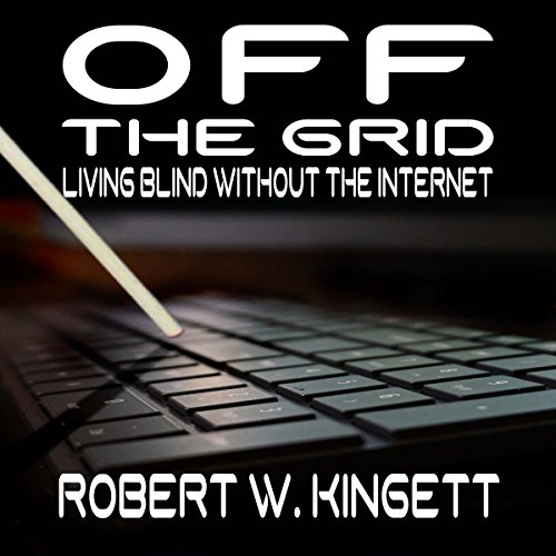 Off the Grid: Living Blind Without the Internet Off the Grid: Living Blind Without the Internet