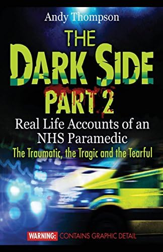 The Dark Side, Part 2: Real Life Accounts of an NHS Paramedic: The Traumatic, the Tragic, and the Tearful