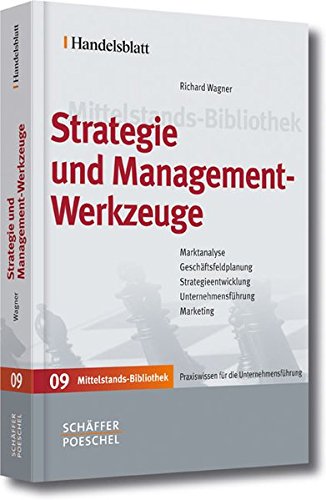 Strategie und Management-Werkzeuge: Marktanalyse, Geschäftsfeldplanung, Strategieentwicklung, Unternehmensführung, Marketing (Handelsblatt Mittelstands-Bibliothek, Band 9)