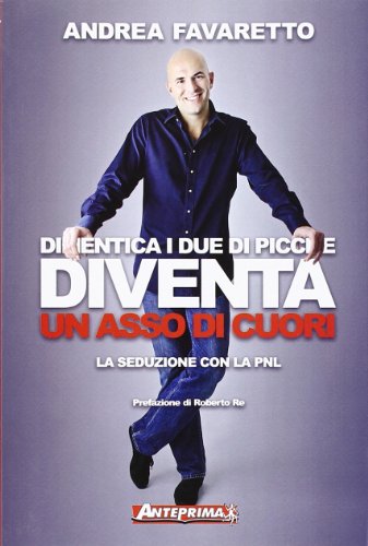 Dimentica i due di picche. Diventa un asso di cuori. La seduzione con la PNL Dimentica i due di picche. Diventa un asso di cuori. La seduzione con la PNL