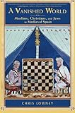 A Vanished World: Muslims, Christians, and Jews in Medieval Spain
