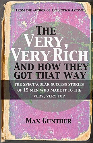 The Very, Very Rich and How They Got That Way (Harriman Classics): The spectacular success stories of 15 men who made it to the very very top