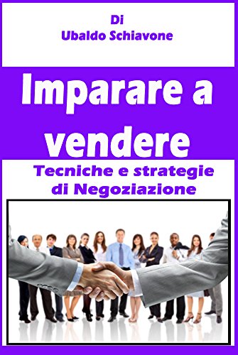 Download Imparare a Vendere: Tecniche e strategie di Negoziazione Download Imparare a Vendere: Tecniche e strategie di Negoziazione