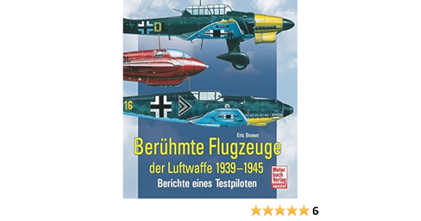 Amazon Fr Beruhmte Flugzeuge Der Luftwaffe 1939 1945 Berichte Eines Testpiloten Livres