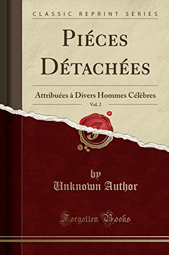 Pieces Detachees, Vol. 2: Attribuees a Divers Hommes Celebres (Classic Reprint)