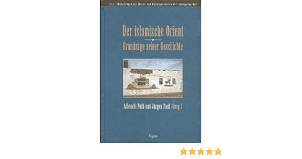 Der Islamische Orient Grundzuge Seiner Geschichte Mitteilungen Zur Sozial Und Kulturgeschichte Der Islamischen Welt Misk Band 1 Amazon De Noth Albrecht Paul Jurgen Bucher