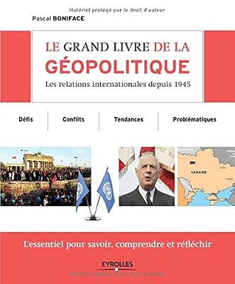 Eyrolles Le grand livre de la géopolitique : Les relations internationales depuis 1945, Défis, conflits, tendances, problématiques, L'essentiel pour savoir, comprendre et réfléchir
