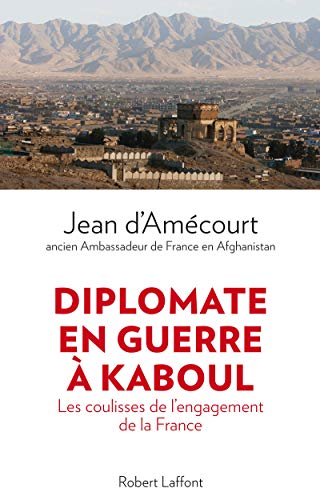 Diplomate en guerre à Kaboul Diplomate en guerre à Kaboul