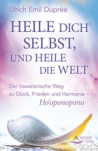Download Heile dich selbst, und heile die Welt- Der hawaiianische Weg zu Glück, Frieden und Harmonie – Ho'oponopono
