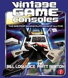 Vintage Game Consoles: An Inside Look at Apple, Atari, Commodore, Nintendo, and the Greatest Gaming Platforms of All Time (English Edition) by Bill Loguidice, Matt Barton