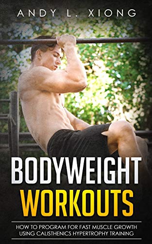 Bodyweight Workouts: How to Program for Fast Muscle Growth using Calisthenics Hypertrophy Training