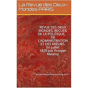 REVUE DES DEUX MONDES, RECUEIL DE LA POLITIQUE, DE L’ADMINISTRATION ET DES MŒURS. En juillet 1829 par Prosper Mauroy: By Label AA-prod (Artmusiclitte) 2015