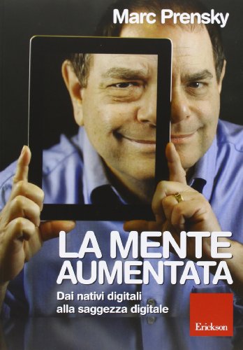 La mente aumentata. Dai nativi digitali alla saggezza digitale