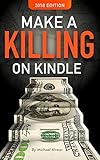 Make A Killing On Kindle 2018 Edition: Book #1 In The Killing It On Kindle Series (English Edition) by Michael Alvear