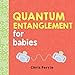 Quantum Entanglement for Babies (Baby University) by Chris Ferrie