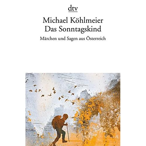 Das Sonntagskind: Märchen und Sagen aus Österreich Das Sonntagskind: Märchen und Sagen aus Österreich
