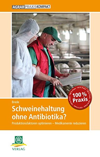 Schweinehaltung ohne Antibiotika?: Produktionsfaktoren optimieren – Medikamente reduzieren (AgrarPraxis kompakt)